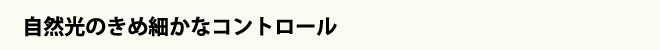 自然光のきめ細やかなコントロール