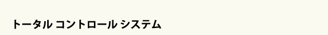 トータル コントロール システム